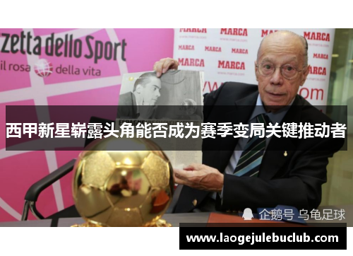 西甲新星崭露头角能否成为赛季变局关键推动者
